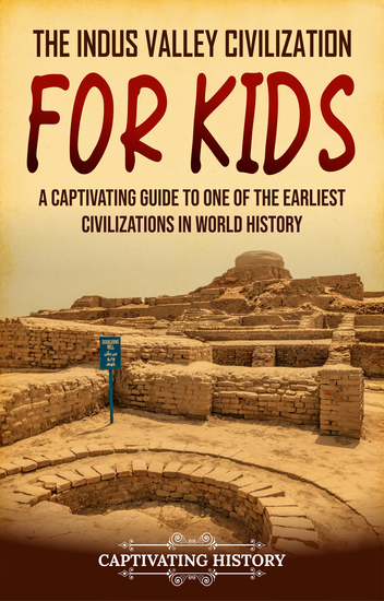 The Indus Valley Civilization for Kids - A Captivating Guide to One of the Earliest Civilizations in World History - cover