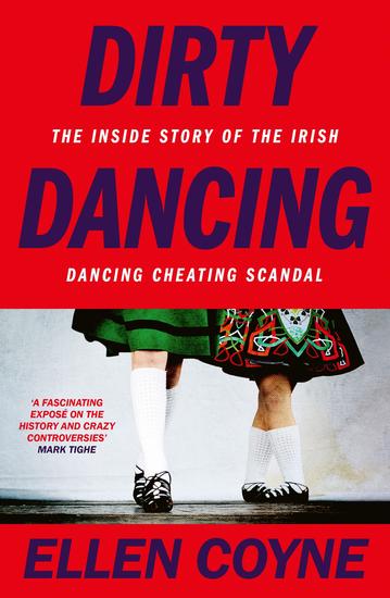 Dirty Dancing - The Inside Story of the Irish Dancing Cheating Scandal - cover