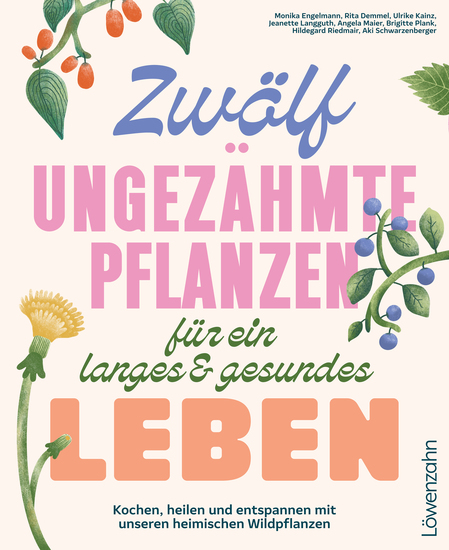 Zwölf ungezähmte Pflanzen für ein langes & gesundes Leben - Kochen heilen und entspannen mit unseren heimischen Wildpflanzen - cover