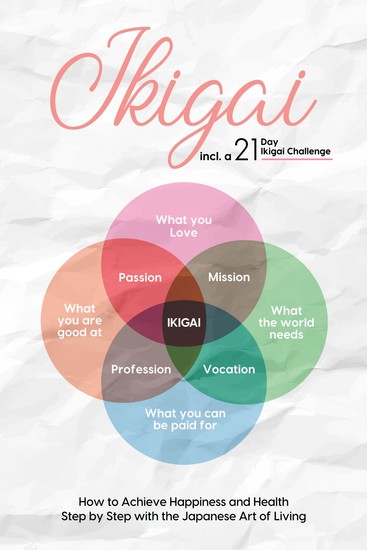 Ikigai: How to Achieve Happiness and Health Step by Step with the Japanese Art of Living – Including a 21-Day Ikigai Challenge - cover