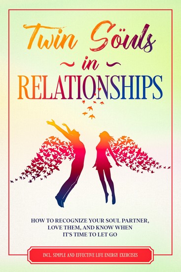 Twin Souls in Relationships: How to Recognize Your Soul Partner Love Them and Know When It's Time to Let Go – Including Simple and Effective Life Energy Exercises - cover