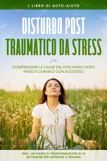 Disturbo post-traumatico da stress: Il libro di auto-aiuto – Comprendere le cause del PTSD passo dopo passo e curarlo con successo – Incluso un piano di trasformazione di 10 settimane per superare il trauma - cover