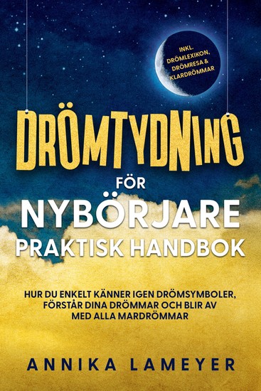 Drömtydning för nybörjare – Praktisk handbok: Hur du enkelt känner igen drömsymboler förstår dina drömmar och blir av med alla mardrömmar | inkl drömlexikon drömresa & klardrömmar - cover