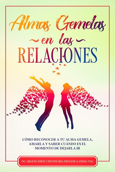 Almas Gemelas en las Relaciones: Cómo reconocer a tu alma gemela amarla y saber cuándo es el momento de dejarla ir – Incluye ejercicios simples y efectivos para fortalecer la energía vital - cover