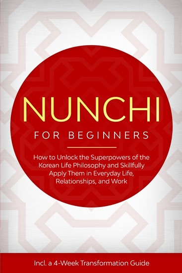 Nunchi for Beginners: How to Unlock the Superpowers of the Korean Life Philosophy and Skillfully Apply Them in Everyday Life Relationships and Work – Including a 4-Week Transformation Guide - cover