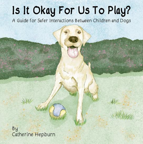 Is It Okay For Us To Play? - A Guide for Safer Interactions Between Children and Dogs - cover