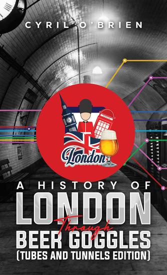 A History of London Through Beer Goggles (Tubes and Tunnels Edition) - cover