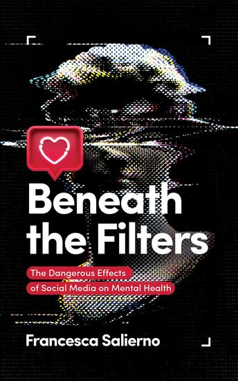 Beneath the Filters - The Dangerous Effects of Social Media on Mental Health - cover