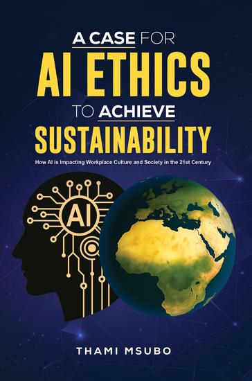 A Case for AI Ethics to Achieve Sustainability - How AI is Impacting Workplace Culture and Society in the 21st Century - cover