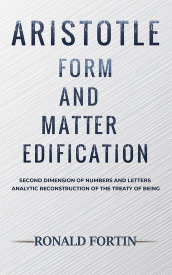 Aristotle: Form and Matter Edification - Second Dimension of Numbers and Letters - Analytic Reconstruction of the Treaty of Being - cover