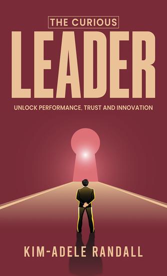 The Curious Leader - Unlock Performance Trust and Innovation - cover