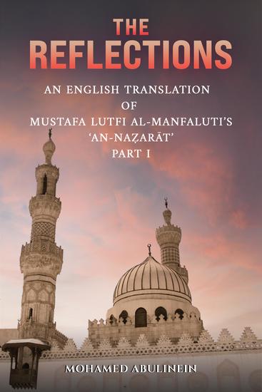 The Reflections - An English Translation of Mustafa Lutfi al-Manfaluti's 'An-Naẓarāt' – Part I - cover