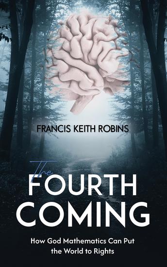 The Fourth Coming - How God Mathematics Can Put the World to Rights - cover