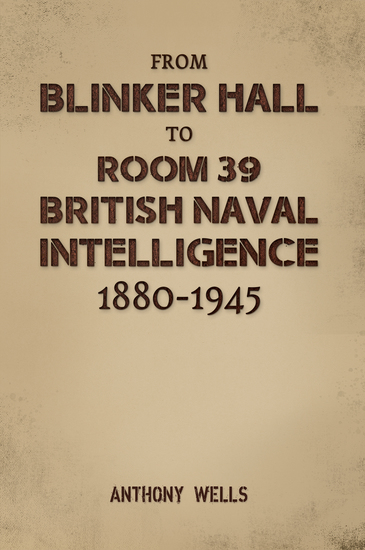 From Blinker Hall to Room 39: British Naval Intelligence 1880-1945 - cover