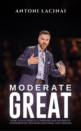 Moderate Great - How to successfully prepare and moderate conferences seminars and panel discussions - cover