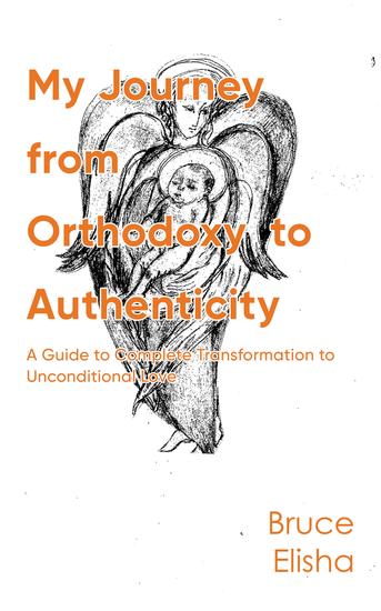 My Journey from Orthodoxy to Authenticity - A Guide to Complete Transformation to Unconditional Love - cover