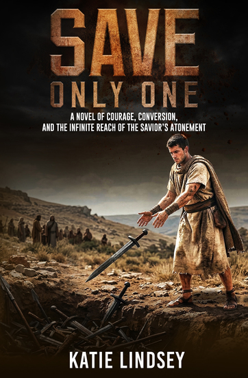 Save Only One - A Novel of Courage Conversion and the Infinite Reach of the Savior's Atonement - cover