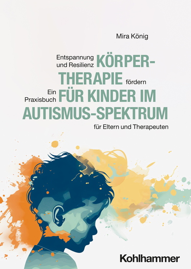 Körpertherapie für Kinder im Autismus-Spektrum - Entspannung und Resilienz fördern - Ein Praxisbuch für Eltern und Therapeuten - cover