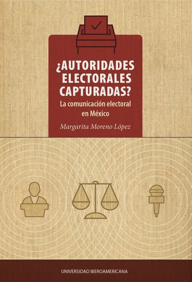 ¿Autoridades electorales capturadas? - La comunicación electoral en México - cover