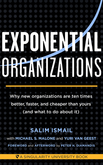 Exponential Organizations - Why new organizations are ten times better faster and cheaper than yours (and what to do about it) - cover