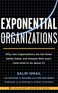 Exponential Organizations - Why new organizations are ten times better faster and cheaper than yours (and what to do about it)