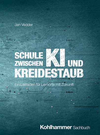 Schule zwischen KI und Kreidestaub - Ein Leitfaden für Lernorte mit Zukunft - cover