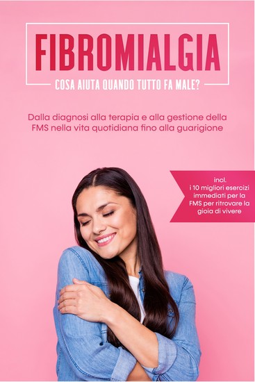 Fibromialgia: Cosa aiuta quando tutto fa male? Dalla diagnosi alla terapia e alla gestione della FMS nella vita quotidiana fino alla guarigione – Inclusi i 10 migliori esercizi immediati per la FMS per ritrovare la gioia di vivere - cover
