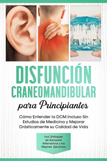 Disfunción Craneomandibular para Principiantes: Cómo Entender la DCM Incluso Sin Estudios de Medicina y Mejorar Drásticamente su Calidad de Vida – Incluyendo Enfoques de Sanación Alternativos y los Mejores Ejercicios - cover