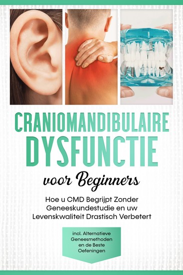 Craniomandibulaire Dysfunctie voor Beginners: Hoe u CMD Begrijpt Zonder Geneeskundestudie en uw Levenskwaliteit Drastisch Verbetert – Inclusief Alternatieve Geneesmethoden en de Beste Oefeningen - cover