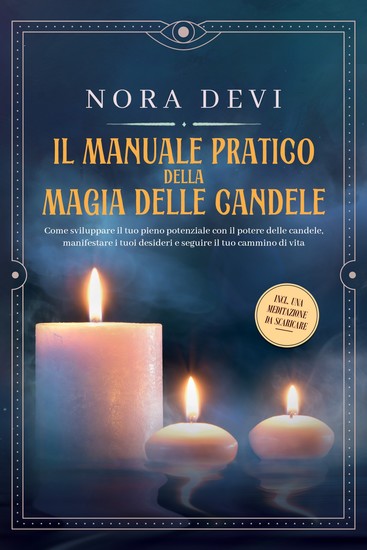 Il manuale pratico della magia delle candele: Come sviluppare il tuo pieno potenziale con il potere delle candele manifestare i tuoi desideri e seguire il tuo cammino di vita – Inclusa una meditazione da scaricare - cover