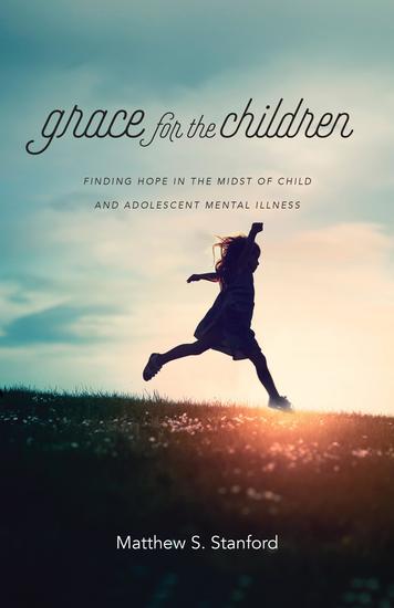 Grace for the Children - Finding Hope in the Midst of Child and Adolescent Mental Illness - cover