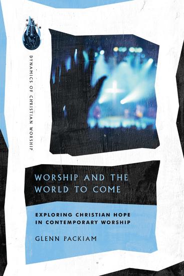 Worship and the World to Come - Exploring Christian Hope in Contemporary Worship - cover