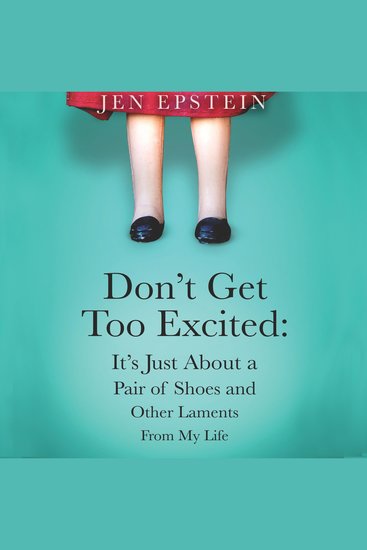 Don't Get Too Excited - It's Just About a Pair of Shoes and Other Laments From My Life - cover