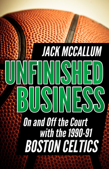 Unfinished Business - On and Off the Court with the 1990-91 Boston Celtics - cover