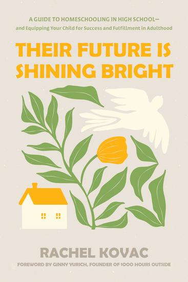 Their Future Is Shining Bright - A Guide to Homeschooling in High School -- and Equipping Your Child for Success and Fulfillment in Adulthood - cover