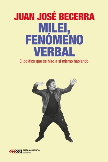 Milei fenómeno verbal - El político que se hizo a sí mismo hablando - cover