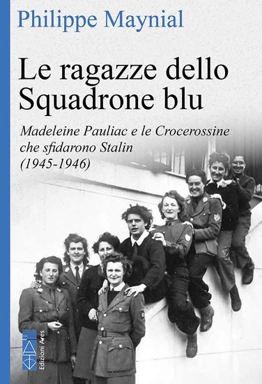 Le ragazze dello Squadrone blu - Madeleine Pauliac e le Crocerossine che sfidarono Stalin (1945-1946) - cover
