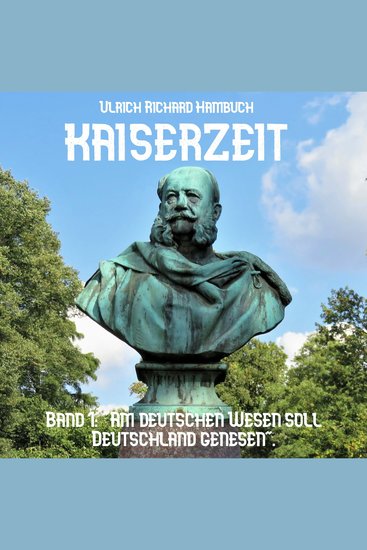 Kaiserzeit Band 1: - "Am deutschen Wesen soll Deutschland genesen" - cover