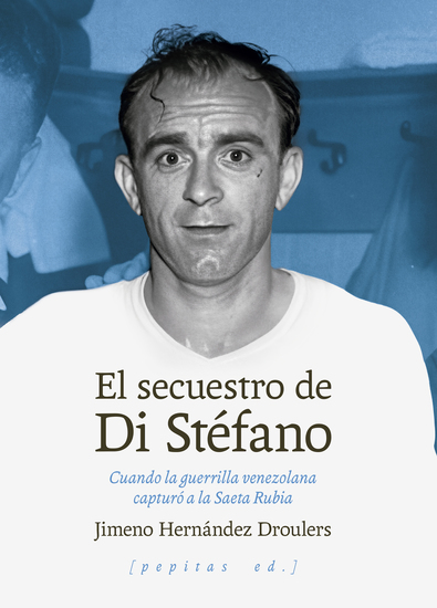 El secuestro de Di Stéfano - Cuando la guerrilla venezolana capturó a la Saeta Rubia - cover