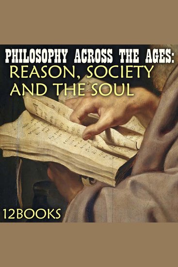 Philosophy Across the Ages: Reason Society and the Soul (12 Books) - cover