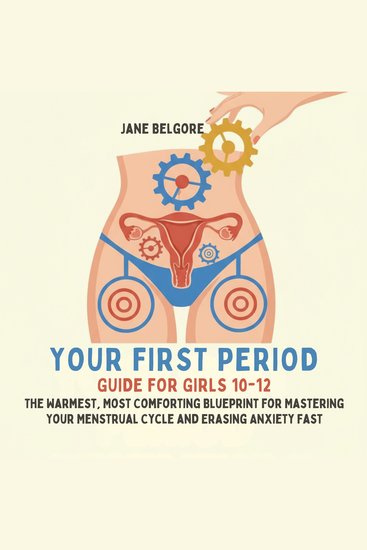 Your First Period Guide for Girls 10–12 - The Warmest Most Comforting Blueprint for Mastering Your Menstrual Cycle and Erasing Anxiety Fast - cover