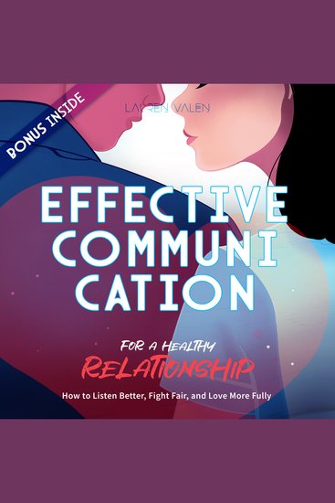 EFFECTIVE COMMUNICATION FOR A HEALTHY RELATIONSHIP - How to Listen Better Fight Fair and Love More Fully - cover