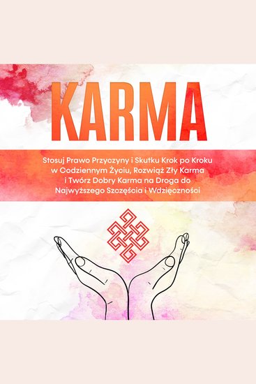 Karma: Stosuj Prawo Przyczyny i Skutku Krok po Kroku w Codziennym Życiu Rozwiąż Zły Karma i Twórz Dobry Karma na Droga do Najwyższego Szczęścia i Wdzięczności - cover