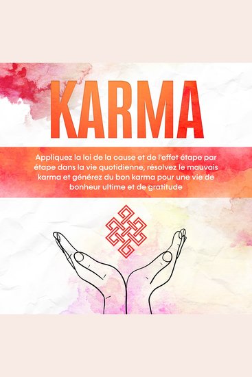 Karma : Appliquez la loi de la cause et de l'effet étape par étape dans la vie quotidienne résolvez le mauvais karma et générez du bon karma pour une vie de bonheur ultime et de gratitude - cover