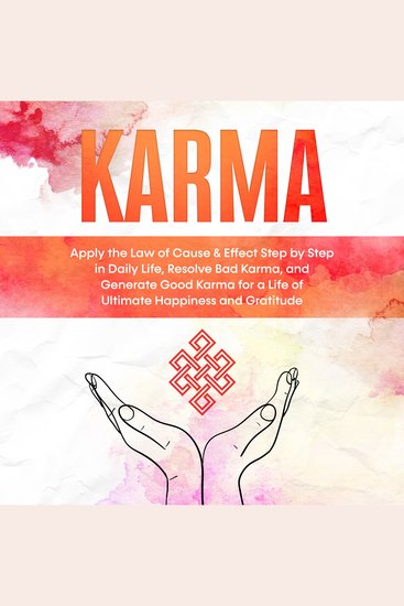 Karma: Apply the Law of Cause & Effect Step by Step in Daily Life Resolve Bad Karma and Generate Good Karma for a Life of Ultimate Happiness and Gratitude - cover