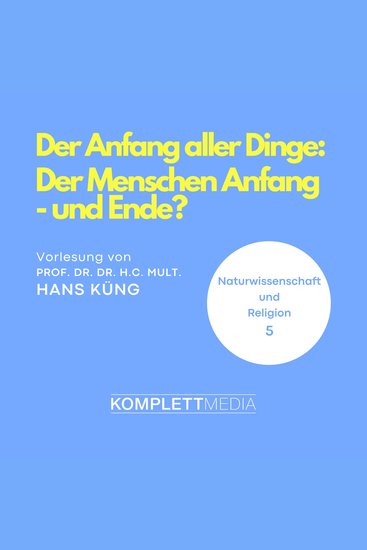 Naturwissenschaft und Religion 05: Der Anfang aller Dinge - Der Menschen Anfang - und Ende? - cover