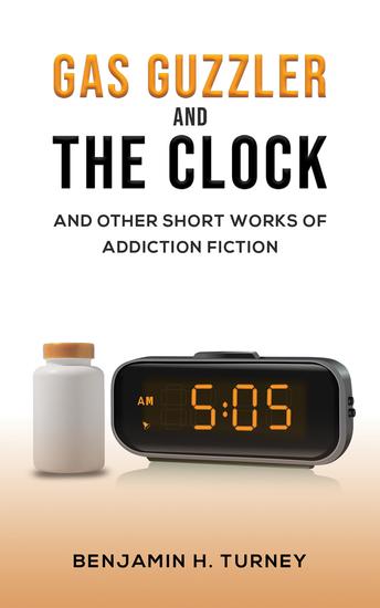 Gas Guzzler and the Clock - And Other Short Works of Addiction Fiction - cover