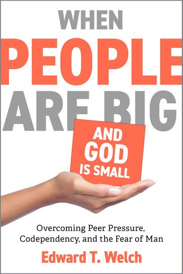 When People Are Big and God Is Small - Overcoming Peer Pressure Codependency and the Fear of Man - cover