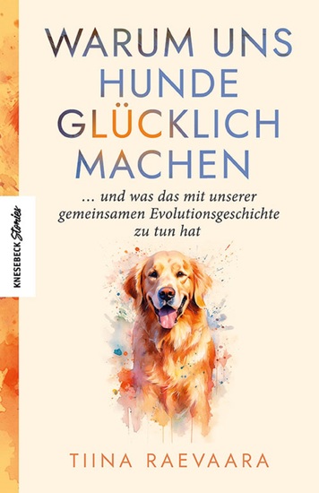 Warum uns Hunde glücklich machen - und was das mit unserer gemeinsamen Evolutionsgeschichte zu tun hat - cover
