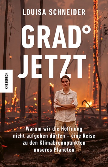 Grad jetzt - Warum wir die Hoffnung nicht aufgeben dürfen – eine Reise zu den Klimabrennpunkten unseres Planeten - cover